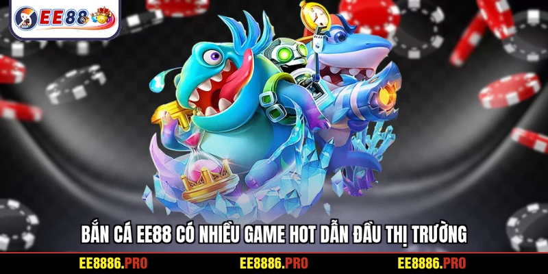 Bắn cá EE88 có nhiều game hot dẫn đầu thị trường