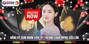 Đăng ký EE88 nhận liền tay thưởng chào mừng siêu lớn