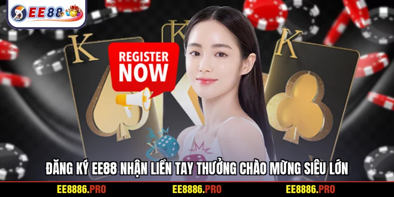 Đăng ký EE88 nhận liền tay thưởng chào mừng siêu lớn