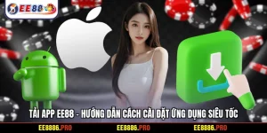 Tải app EE88 - Hướng dẫn cách cài đặt ứng dụng siêu tốc