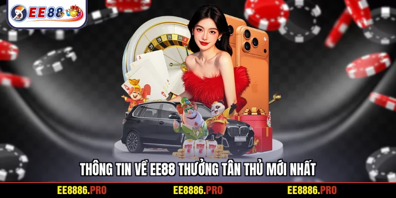 Thông tin về EE88 thưởng tân thủ mới nhất